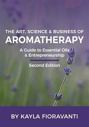 Seller image for The Art, Science and Business of Aromatherapy: Your Essential Oil & Entrepreneurship Guide for sale by GreatBookPrices