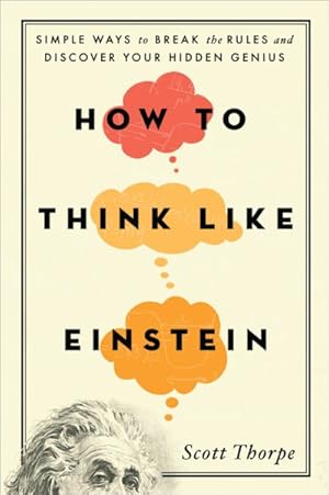 Seller image for How to Think Like Einstein : Simple Ways to Break the Rules and Discover Your Hidden Genius for sale by GreatBookPrices