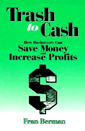 Imagen del vendedor de Trash to Cash : How Businesses Can Save Money and Increase Profits a la venta por GreatBookPrices