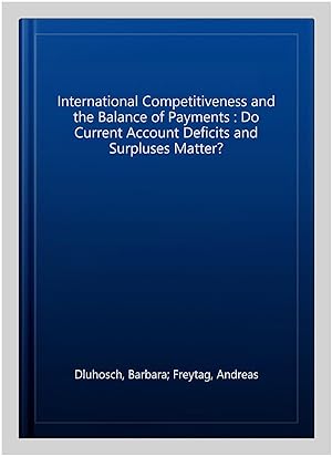 Image du vendeur pour International Competitiveness and the Balance of Payments : Do Current Account Deficits and Surpluses Matter? mis en vente par GreatBookPrices