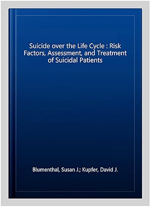 Seller image for Suicide over the Life Cycle : Risk Factors, Assessment, and Treatment of Suicidal Patients for sale by GreatBookPrices