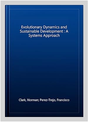 Image du vendeur pour Evolutionary Dynamics and Sustainable Development : A Systems Approach mis en vente par GreatBookPrices