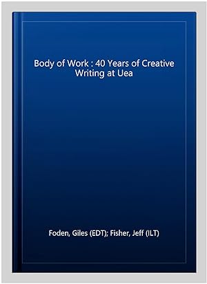 Image du vendeur pour Body of Work : 40 Years of Creative Writing at Uea mis en vente par GreatBookPrices