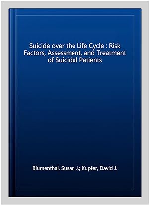 Seller image for Suicide over the Life Cycle : Risk Factors, Assessment, and Treatment of Suicidal Patients for sale by GreatBookPrices