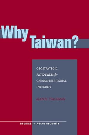 Bild des Verkufers fr Why Taiwan? : Geostrategic Rationales for China's Territorial Integrity zum Verkauf von GreatBookPrices