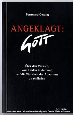 Angeklagt: Gott : über den Versuch, vom Leiden in der Welt auf die Wahrheit des Atheismus zu schl...