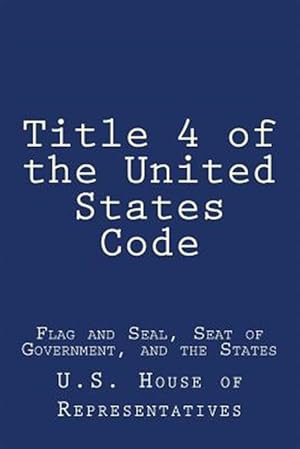 Image du vendeur pour Title 4 of the United States Code : Flag and Seal, Seat of Government, and the States mis en vente par GreatBookPrices