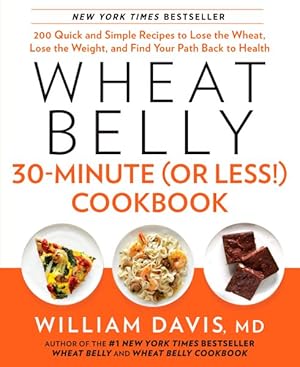 Seller image for Wheat Belly 30-minute or Less! Cookbook : 200 Quick and Simple Recipes to Lose the Wheat, Lose the Weight, and Find Your Path Back to Health for sale by GreatBookPrices