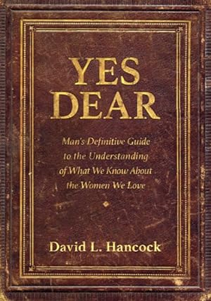 Seller image for Yes Dear : Man's Definitive Guide to the Understanding of What We Know About the Women We Love for sale by GreatBookPrices