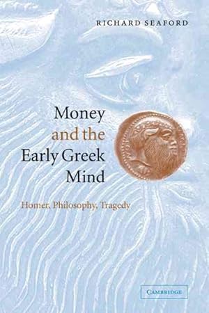 Imagen del vendedor de Money and the Early Greek Mind : Homer, Philosophy, Tragedy a la venta por GreatBookPrices