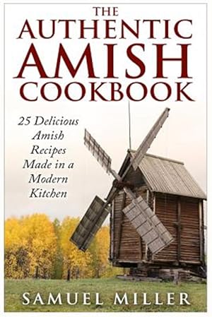 Immagine del venditore per Authentic Amish Cookbook : 25 Delicious Amish Recipes Made in a Modern Kitchen venduto da GreatBookPrices