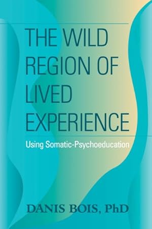 Immagine del venditore per Wild Region of Lived Experience : Using Somatic-Psychoeducation venduto da GreatBookPrices