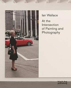 Image du vendeur pour Ian Wallace : At the Intersection of Painting and Photography mis en vente par GreatBookPrices