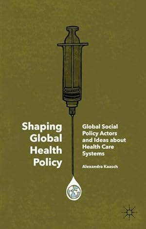 Seller image for Shaping Global Health Policy : Global Social Policy Actors and Ideas About Health Care Systems for sale by GreatBookPrices