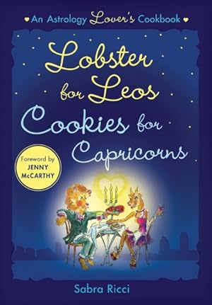 Imagen del vendedor de Lobster for Leos, Cookies for Capricorns : A Lover's Astrology Cookbook a la venta por GreatBookPrices