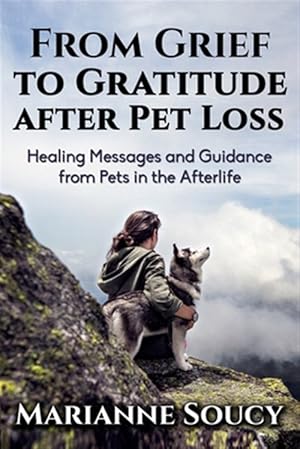 Imagen del vendedor de From Grief to Gratitude After Pet Loss : Healing Messages and Guidance from Pets in the Afterlife a la venta por GreatBookPrices