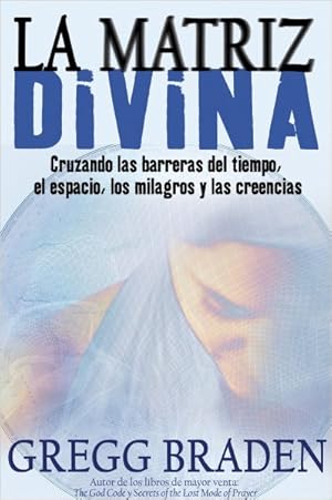 Image du vendeur pour La Matriz Divina/ The Divine Matrix : Cruzando Las Barreras Del Tiempo, El Espacio, Los Milagros Y Las Creencias/ Bridging Time, Space, Miracles, and Belief -Language: spanish mis en vente par GreatBookPrices