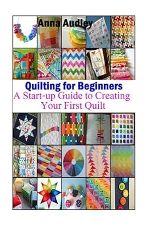 Image du vendeur pour Quilting for Beginners : A Start-up Guide to Create Your First Quilt mis en vente par GreatBookPrices