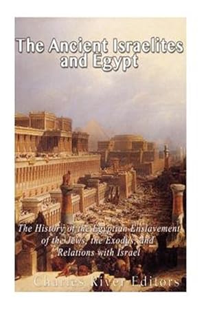 Immagine del venditore per Ancient Israelites and Egypt : The History of the Egyptian Enslavement of the Jews, the Exodus, and Relations With Israel venduto da GreatBookPrices
