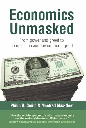 Bild des Verkufers fr Economics Unmasked : From Power and Greed to Compassion and the Common Good zum Verkauf von GreatBookPrices