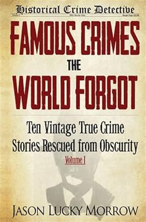 Bild des Verkufers fr Famous Crimes the World Forgot: Ten Vintage True Crime Stories Rescued from Obscurity zum Verkauf von GreatBookPrices