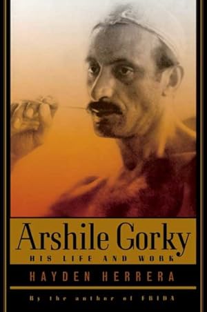 Imagen del vendedor de Arshile Gorky : His Life And Work a la venta por GreatBookPrices