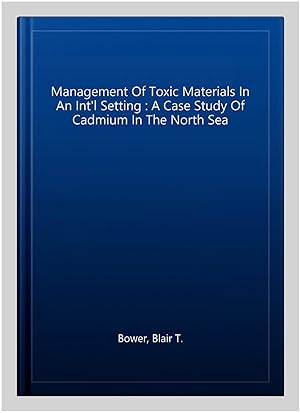 Immagine del venditore per Management Of Toxic Materials In An Int'l Setting : A Case Study Of Cadmium In The North Sea venduto da GreatBookPrices