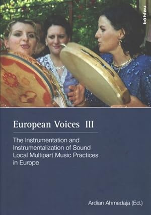 Seller image for European Voices III : The Instrumentation and Instrumentalization of Sound: Local Multipart Music Practices in Europe: In Commemoration of Gerlinde Haid for sale by GreatBookPrices