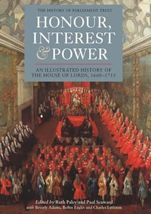 Image du vendeur pour Honour, Interest & Power : An Illustrated History of the House of Lords, 1660-1715 mis en vente par GreatBookPrices