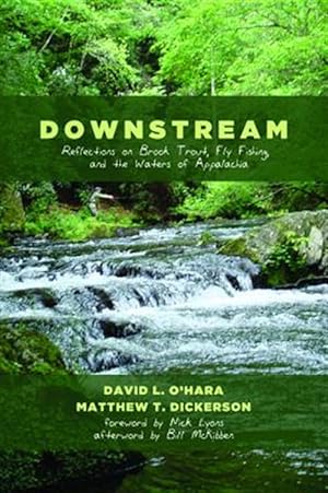 Image du vendeur pour Downstream : Reflections on Brook Trout, Fly Fishing, and the Waters of Appalachia mis en vente par GreatBookPrices