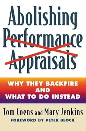 Seller image for Abolishing Performance Appraisals : Why They Backfire and What to Do Instead for sale by GreatBookPrices