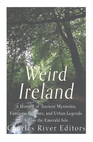 Bild des Verkufers fr Weird Ireland : A History of Ancient Mysteries, Fantastic Folklore, and Urban Legends Across the Emerald Isle zum Verkauf von GreatBookPrices