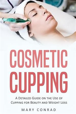 Immagine del venditore per Cosmetic Cupping : A Detailed Guide on the Use of Cupping for Beauty and Weight Loss venduto da GreatBookPrices