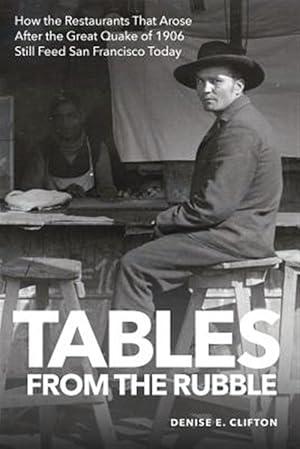 Seller image for Tables from the Rubble: How the Restaurants That Arose After the Great Quake of 1906 Still Feed San Francisco Today for sale by GreatBookPrices
