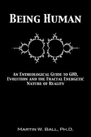 Seller image for Being Human : An Entheological Guide to God, Evolution, and the Fractal, Energetic Nature of Reality for sale by GreatBookPrices