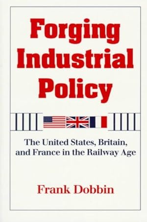 Seller image for Forging Industrial Policy : The United States, Britain, and France in the Railway Age for sale by GreatBookPrices