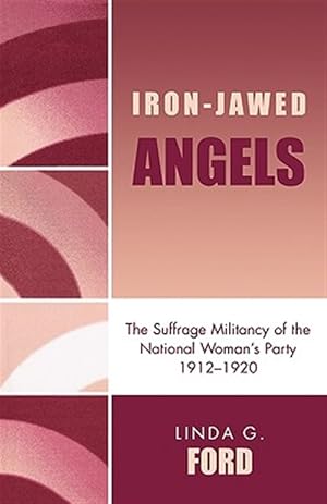 Immagine del venditore per Iron-jawed Angels : The Suffrage Militancy of the National Woman's Party 1912-1920 venduto da GreatBookPrices