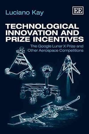 Bild des Verkufers fr Technological Innovation and Prize Incentives : The Google Lunar X Prize and Other Aerospace Competitions zum Verkauf von GreatBookPrices