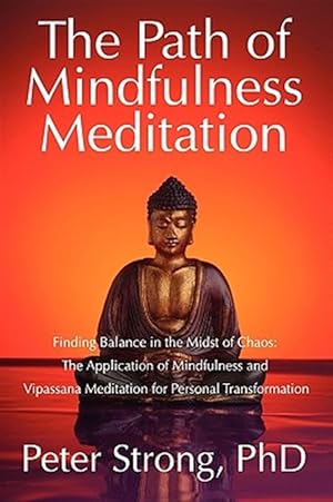 Seller image for The Path of Mindfulness Meditation: Finding Balance in the Midst of Chaos: The Application of Mindfulness and Vipassana Meditation for Personal Trans for sale by GreatBookPrices