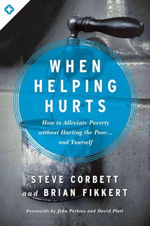 Image du vendeur pour When Helping Hurts : How to Alleviate Poverty Without Hurting the Poor . . . and Yourself mis en vente par GreatBookPrices