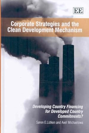 Image du vendeur pour Corporate Strategies and the Clean Development Mechanism : Developing Country Financing for Developed Country Commitments? mis en vente par GreatBookPrices