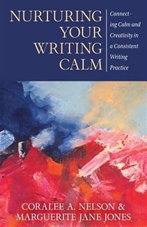 Image du vendeur pour Nurturing Your Writing Calm: Connecting Calm and Creativity in a Consistent Writing Practice mis en vente par GreatBookPrices