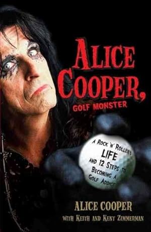 Imagen del vendedor de Alice Cooper, Golf Monster : A Rock 'n' Roller's Life and 12 Steps to Becoming a Golf Addict a la venta por GreatBookPrices