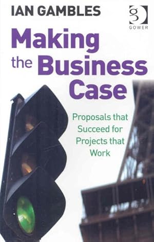 Immagine del venditore per Making the Business Case : Proposals That Succeed For Projects That Work venduto da GreatBookPrices