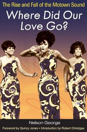 Bild des Verkufers fr Where Did Our Love Go? : The Rise and Fall of the Motown Sound zum Verkauf von GreatBookPrices