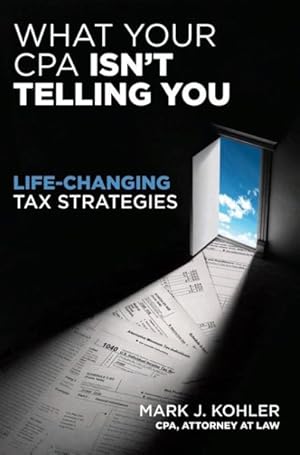 Image du vendeur pour What Your CPA Isn't Telling You : Life-Changing Tax Strategies mis en vente par GreatBookPrices