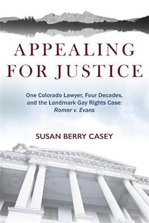 Seller image for Appealing for Justice: One Lawyer, Four Decades and the Landmark Gay Rights Case: Romer V. Evans for sale by GreatBookPrices
