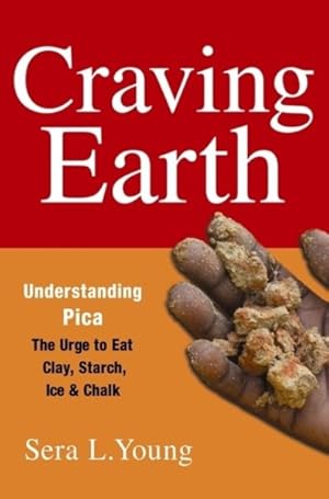 Bild des Verkufers fr Craving Earth : Understanding Pica, the Urge to Eat Clay, Starch, Ice, and Chalk zum Verkauf von GreatBookPrices