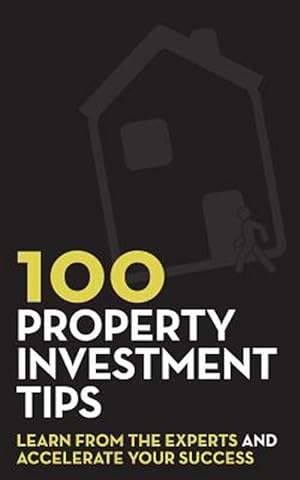 Seller image for 100 Property Investment Tips : Learn from the Experts and Accelerate Your Success for sale by GreatBookPrices