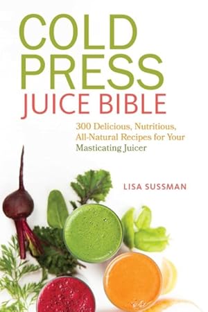 Imagen del vendedor de Cold Press Juice Bible : 300 Delicious, Nutritious, All-Natural Recipes for Your Masticating Juicer a la venta por GreatBookPrices